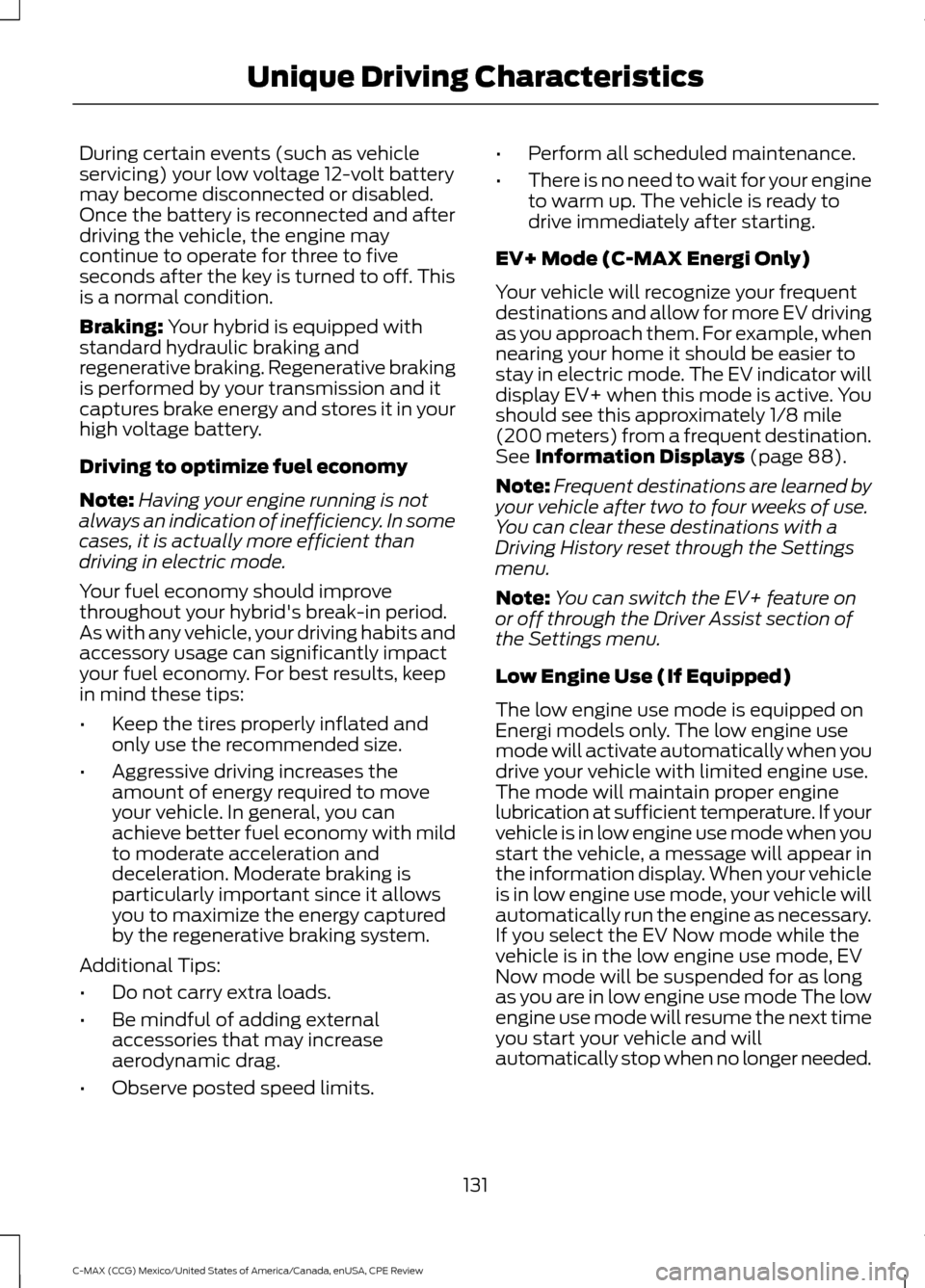 FORD C MAX HYBRID 2015 2.G Owners Manual During certain events (such as vehicle
servicing) your low voltage 12-volt battery
may become disconnected or disabled.
Once the battery is reconnected and after
driving the vehicle, the engine may
co FORD C MAX HYBRID 2015 2.G Owners Manual During certain events (such as vehicle
servicing) your low voltage 12-volt battery
may become disconnected or disabled.
Once the battery is reconnected and after
driving the vehicle, the engine may
co