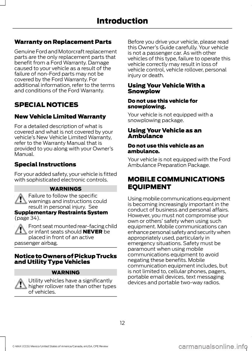 FORD C MAX HYBRID 2015 2.G User Guide Warranty on Replacement Parts
Genuine Ford and Motorcraft replacement
parts are the only replacement parts that
benefit from a Ford Warranty. Damage
caused to your vehicle as a result of the
failure o FORD C MAX HYBRID 2015 2.G User Guide Warranty on Replacement Parts
Genuine Ford and Motorcraft replacement
parts are the only replacement parts that
benefit from a Ford Warranty. Damage
caused to your vehicle as a result of the
failure o