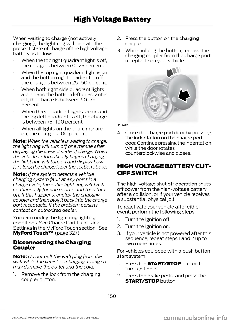 FORD C MAX HYBRID 2015 2.G Owners Manual When waiting to charge (not actively
charging), the light ring will indicate the
present state of charge of the high voltage
battery as follows:
•
When the top right quadrant light is off,
the charg FORD C MAX HYBRID 2015 2.G Owners Manual When waiting to charge (not actively
charging), the light ring will indicate the
present state of charge of the high voltage
battery as follows:
•
When the top right quadrant light is off,
the charg