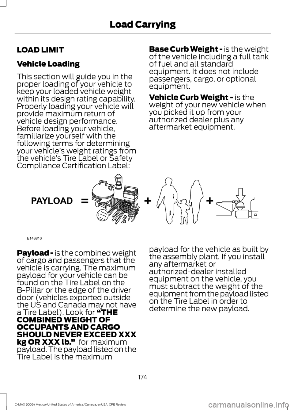 FORD C MAX HYBRID 2015 2.G Owners Manual LOAD LIMIT
Vehicle Loading
This section will guide you in the
proper loading of your vehicle to
keep your loaded vehicle weight
within its design rating capability.
Properly loading your vehicle will
