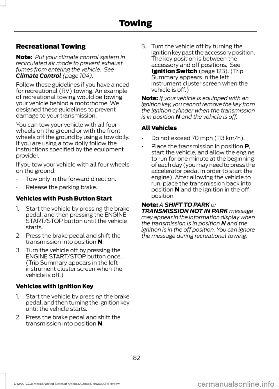 FORD C MAX HYBRID 2015 2.G Owners Manual Recreational Towing
Note:
 Put your climate control system in
recirculated air mode to prevent exhaust
fumes from entering the vehicle.  See
Climate Control (page 104).
Follow these guidelines if you 