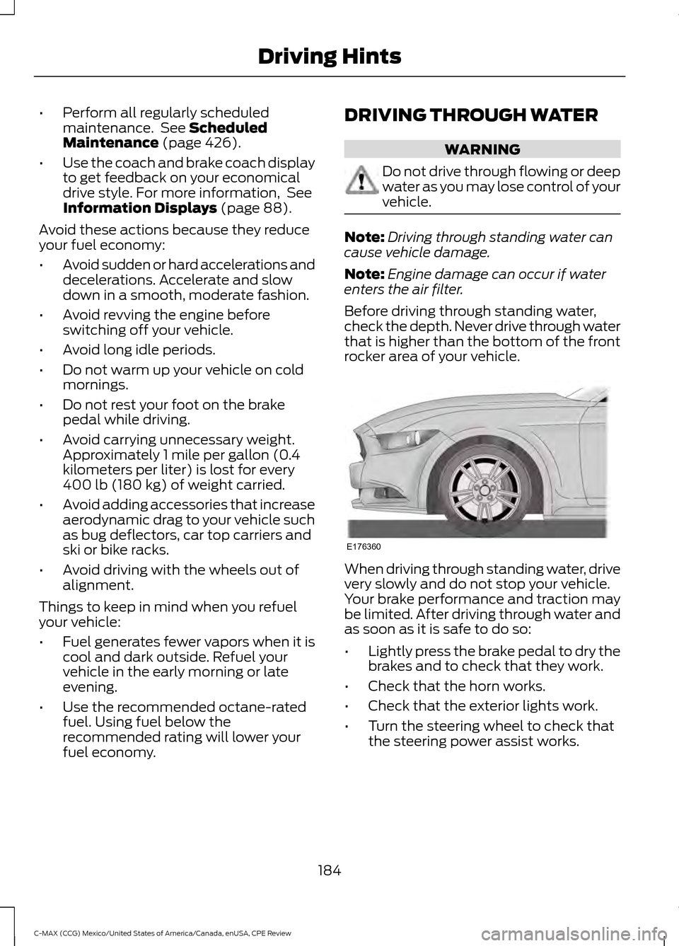 FORD C MAX HYBRID 2015 2.G Owners Manual •
Perform all regularly scheduled
maintenance. See Scheduled
Maintenance (page 426).
• Use the coach and brake coach display
to get feedback on your economical
drive style. For more information, FORD C MAX HYBRID 2015 2.G Owners Manual •
Perform all regularly scheduled
maintenance. See Scheduled
Maintenance (page 426).
• Use the coach and brake coach display
to get feedback on your economical
drive style. For more information,