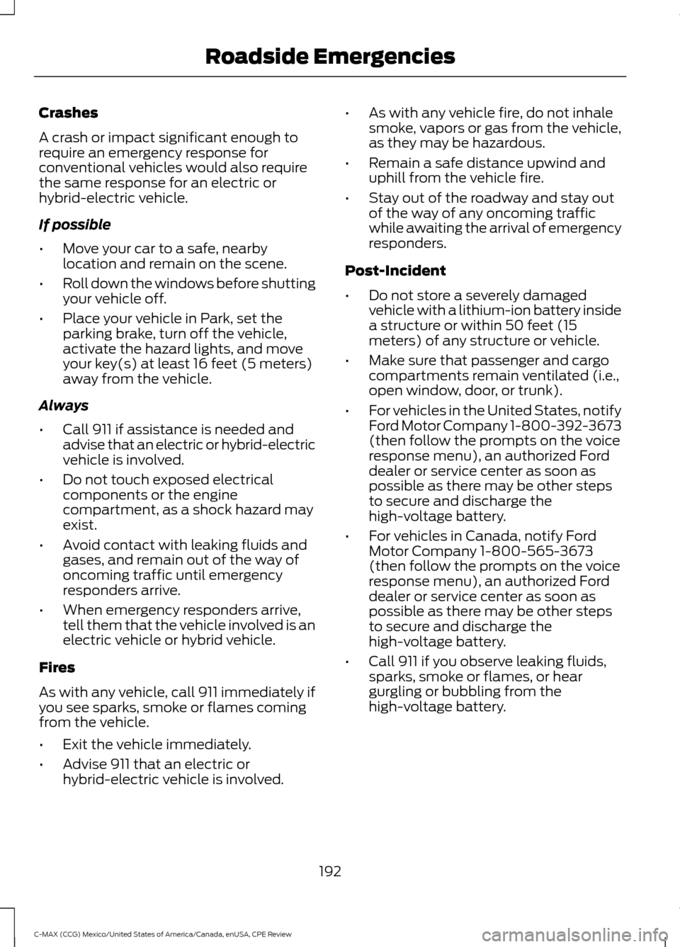 FORD C MAX HYBRID 2015 2.G Owners Guide Crashes
A crash or impact significant enough to
require an emergency response for
conventional vehicles would also require
the same response for an electric or
hybrid-electric vehicle.
If possible
•