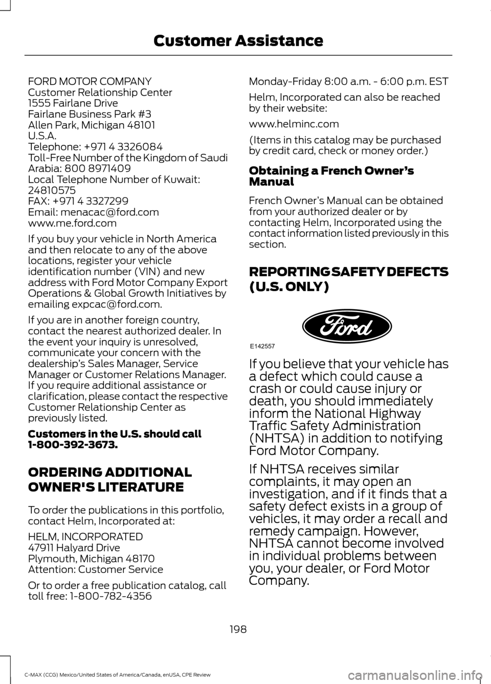 FORD C MAX HYBRID 2015 2.G Owners Manual FORD MOTOR COMPANY
Customer Relationship Center
1555 Fairlane Drive
Fairlane Business Park #3
Allen Park, Michigan 48101
U.S.A.
Telephone: +971 4 3326084
Toll-Free Number of the Kingdom of Saudi
Arabi