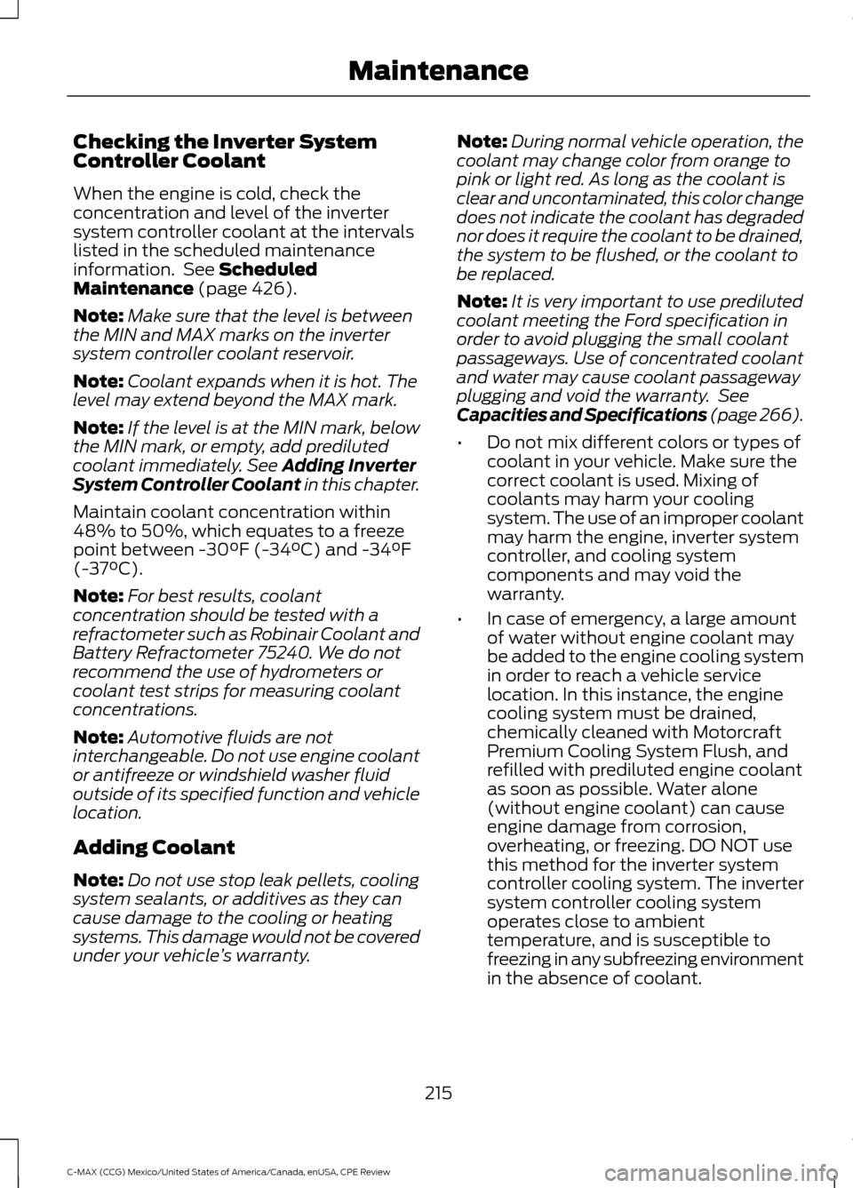 FORD C MAX HYBRID 2015 2.G Service Manual Checking the Inverter System
Controller Coolant
When the engine is cold, check the
concentration and level of the inverter
system controller coolant at the intervals
listed in the scheduled maintenanc