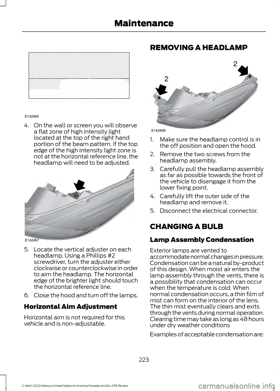 FORD C MAX HYBRID 2015 2.G User Guide 4. On the wall or screen you will observe
a flat zone of high intensity light
located at the top of the right hand
portion of the beam pattern. If the top
edge of the high intensity light zone is
not 