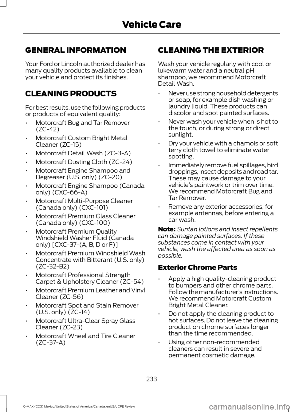 FORD C MAX HYBRID 2015 2.G Service Manual GENERAL INFORMATION
Your Ford or Lincoln authorized dealer has
many quality products available to clean
your vehicle and protect its finishes.
CLEANING PRODUCTS
For best results, use the following pro FORD C MAX HYBRID 2015 2.G Service Manual GENERAL INFORMATION
Your Ford or Lincoln authorized dealer has
many quality products available to clean
your vehicle and protect its finishes.
CLEANING PRODUCTS
For best results, use the following pro