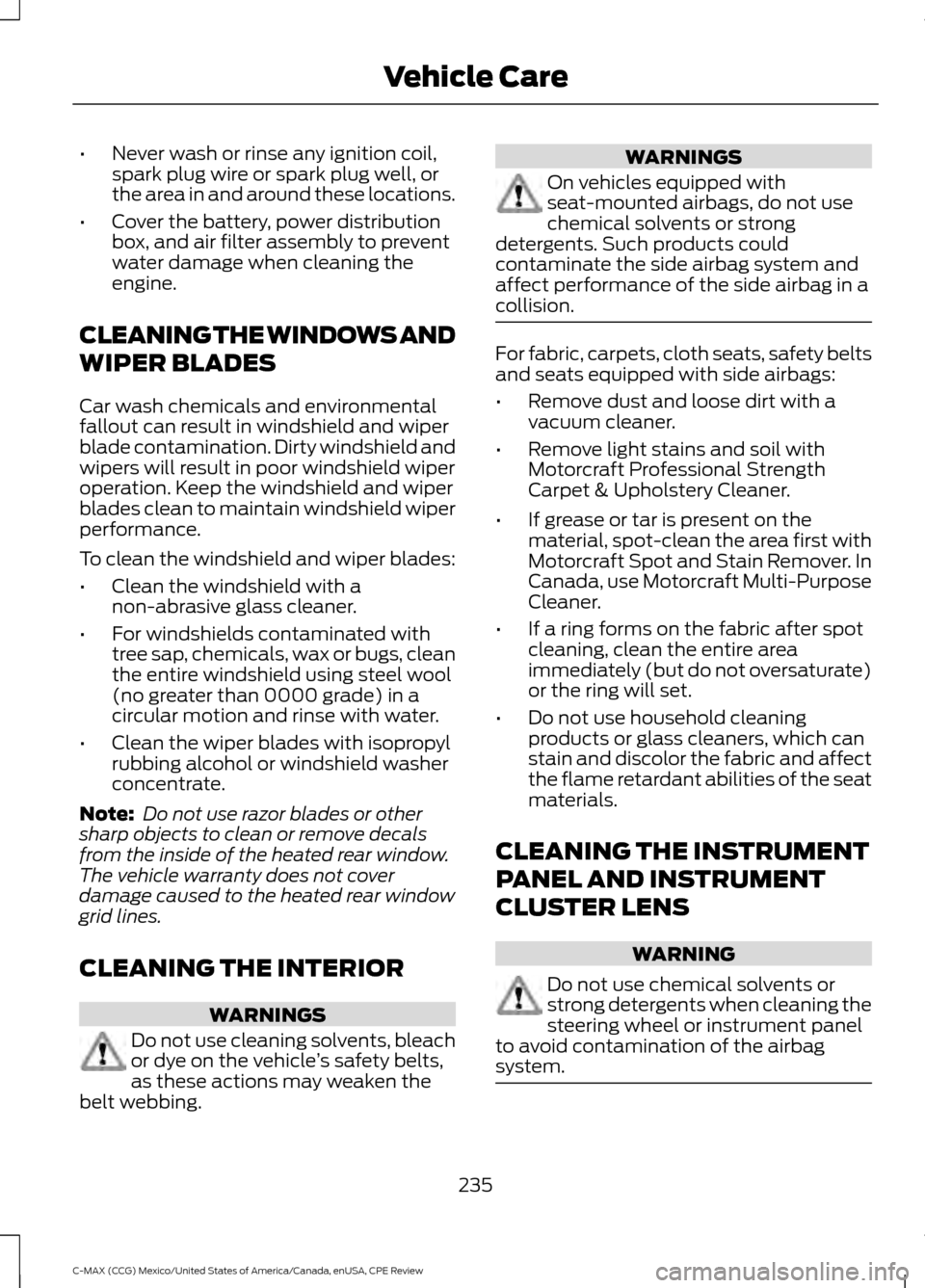 FORD C MAX HYBRID 2015 2.G Owners Manual •
Never wash or rinse any ignition coil,
spark plug wire or spark plug well, or
the area in and around these locations.
• Cover the battery, power distribution
box, and air filter assembly to prev FORD C MAX HYBRID 2015 2.G Owners Manual •
Never wash or rinse any ignition coil,
spark plug wire or spark plug well, or
the area in and around these locations.
• Cover the battery, power distribution
box, and air filter assembly to prev