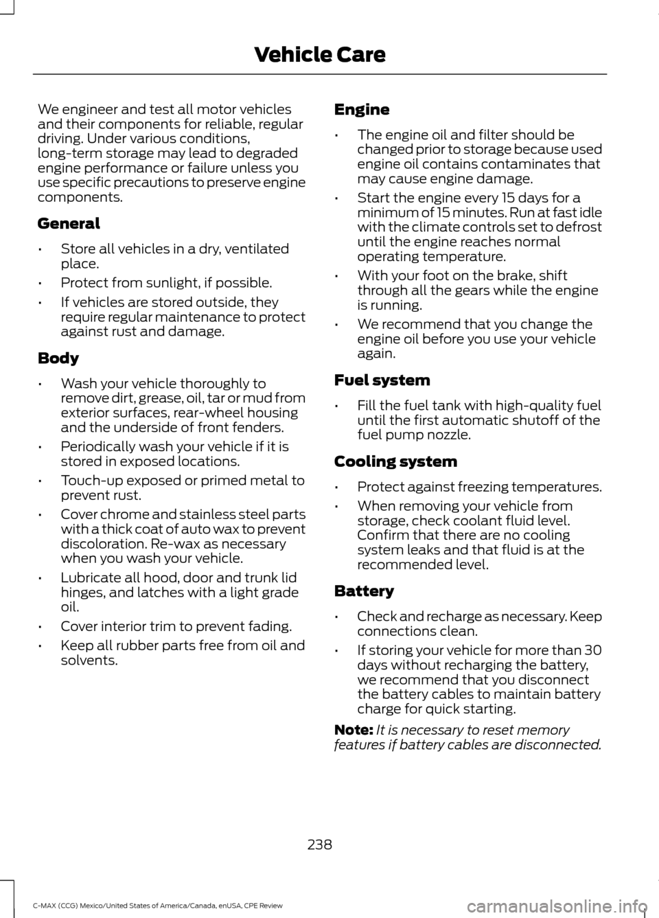 FORD C MAX HYBRID 2015 2.G User Guide We engineer and test all motor vehicles
and their components for reliable, regular
driving. Under various conditions,
long-term storage may lead to degraded
engine performance or failure unless you
us FORD C MAX HYBRID 2015 2.G User Guide We engineer and test all motor vehicles
and their components for reliable, regular
driving. Under various conditions,
long-term storage may lead to degraded
engine performance or failure unless you
us