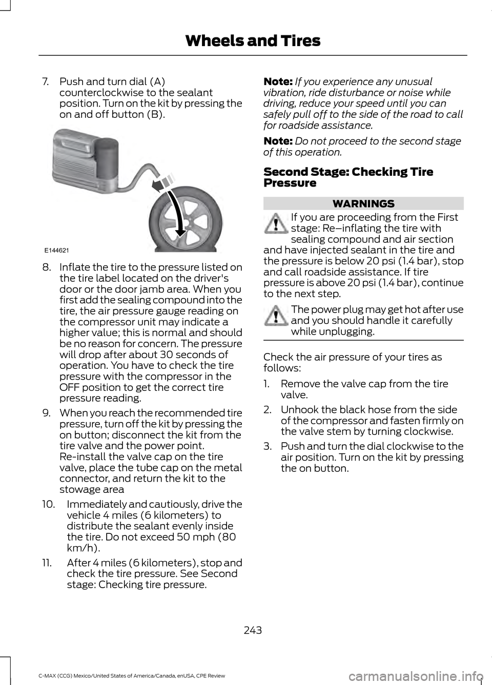 FORD C MAX HYBRID 2015 2.G Owners Manual 7. Push and turn dial (A)
counterclockwise to the sealant
position. Turn on the kit by pressing the
on and off button (B). 8.
Inflate the tire to the pressure listed on
the tire label located on the d