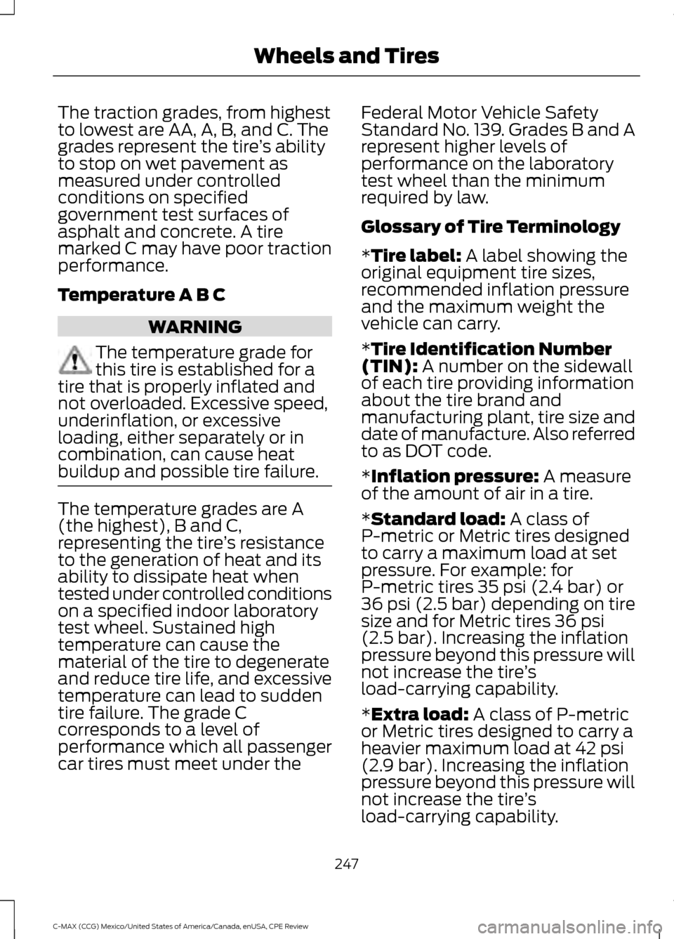 FORD C MAX HYBRID 2015 2.G Owners Manual The traction grades, from highest
to lowest are AA, A, B, and C. The
grades represent the tire
’s ability
to stop on wet pavement as
measured under controlled
conditions on specified
government test