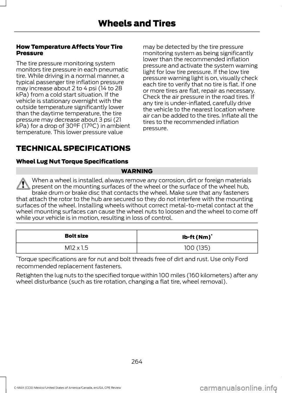 FORD C MAX HYBRID 2015 2.G Owners Manual How Temperature Affects Your Tire
Pressure
The tire pressure monitoring system
monitors tire pressure in each pneumatic
tire. While driving in a normal manner, a
typical passenger tire inflation press FORD C MAX HYBRID 2015 2.G Owners Manual How Temperature Affects Your Tire
Pressure
The tire pressure monitoring system
monitors tire pressure in each pneumatic
tire. While driving in a normal manner, a
typical passenger tire inflation press