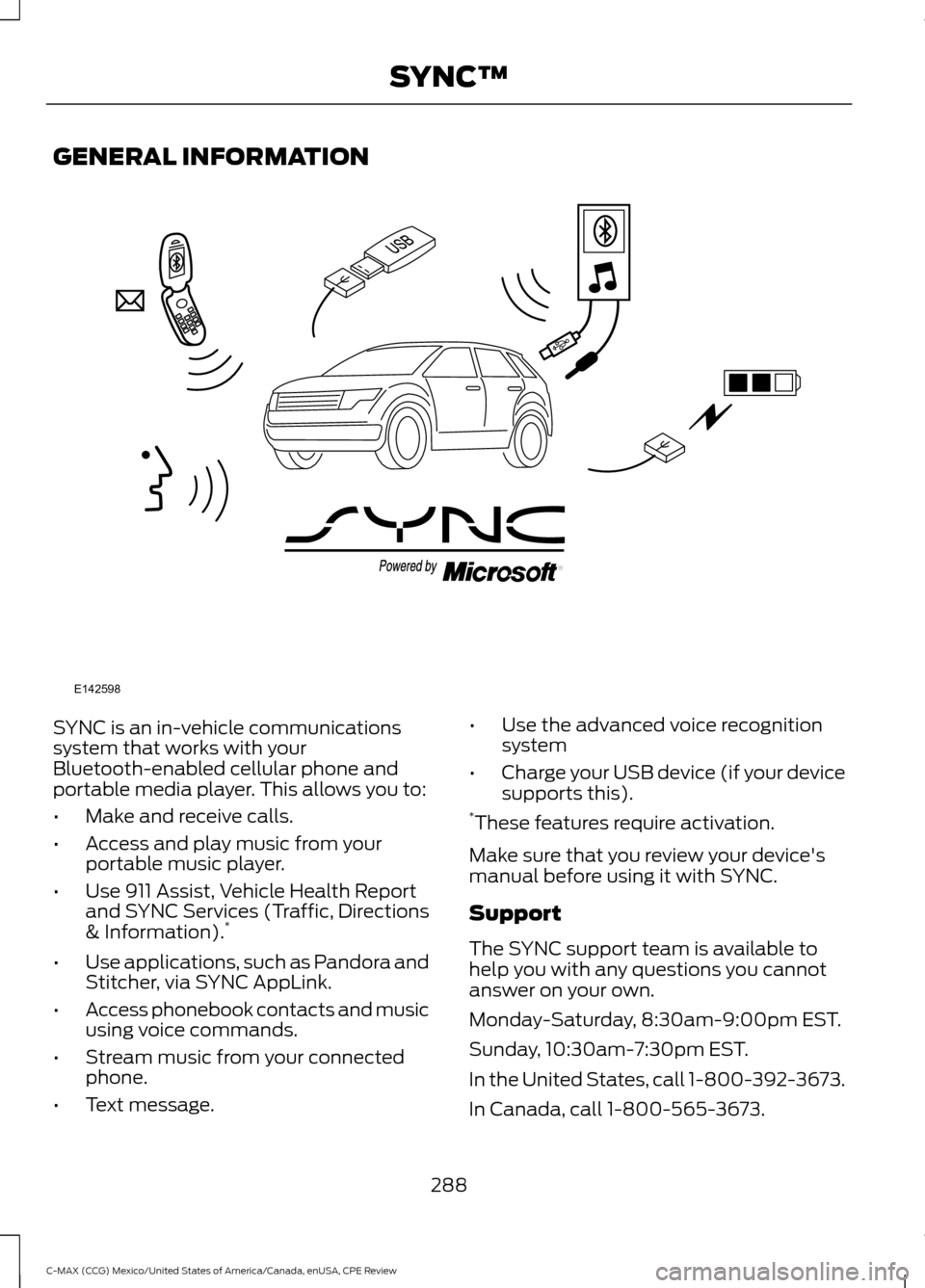 FORD C MAX HYBRID 2015 2.G Owners Manual GENERAL INFORMATION
SYNC is an in-vehicle communications
system that works with your
Bluetooth-enabled cellular phone and
portable media player. This allows you to:
•
Make and receive calls.
• Acc