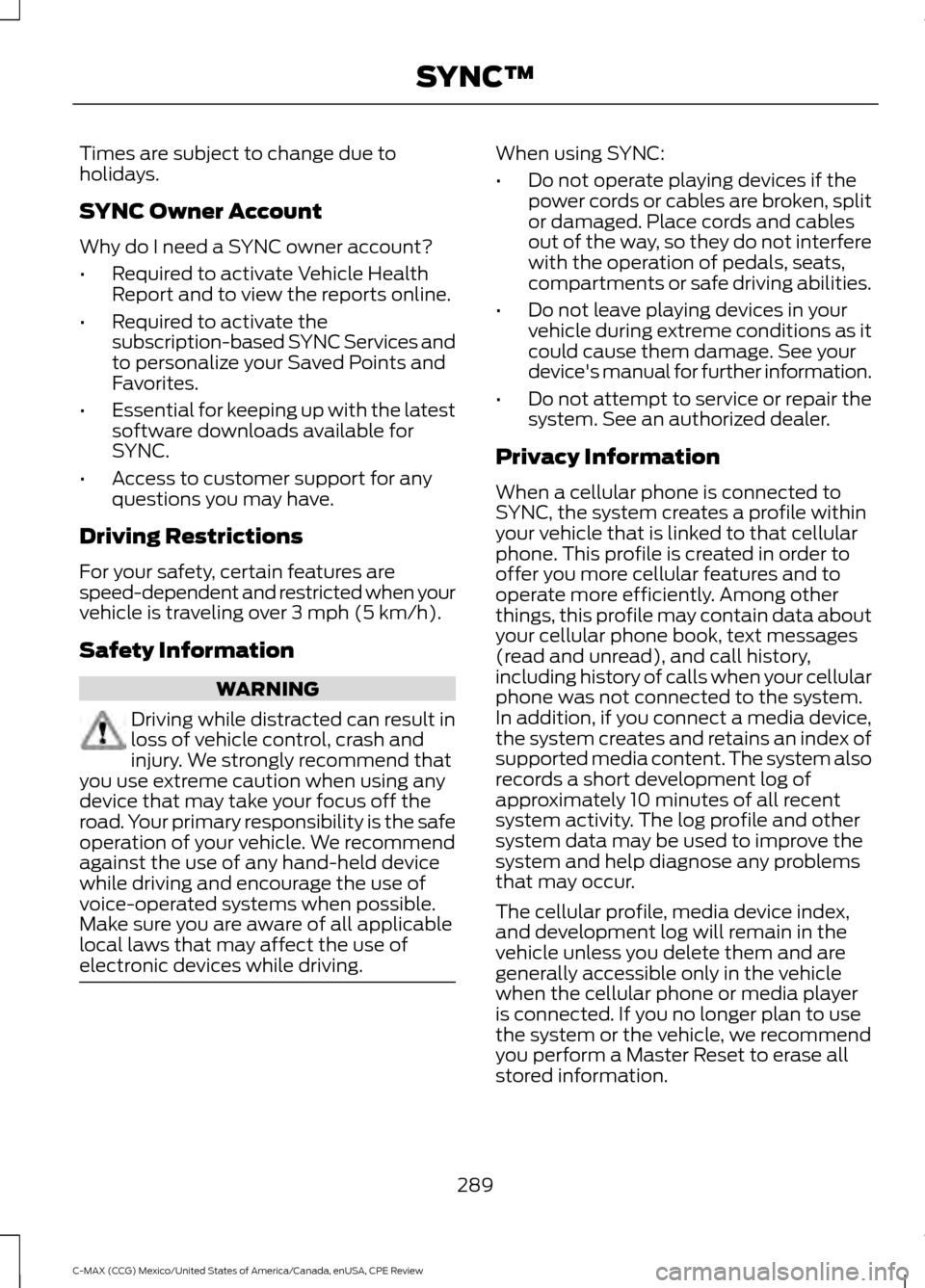 FORD C MAX HYBRID 2015 2.G Owners Manual Times are subject to change due to
holidays.
SYNC Owner Account
Why do I need a SYNC owner account?
•
Required to activate Vehicle Health
Report and to view the reports online.
• Required to activ