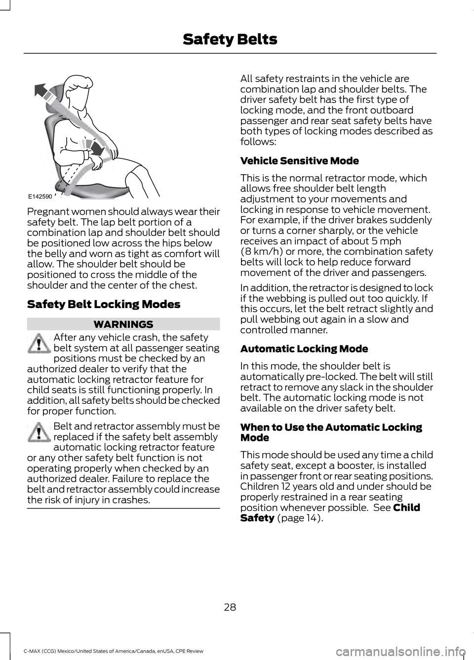 FORD C MAX HYBRID 2015 2.G Owners Manual Pregnant women should always wear their
safety belt. The lap belt portion of a
combination lap and shoulder belt should
be positioned low across the hips below
the belly and worn as tight as comfort w FORD C MAX HYBRID 2015 2.G Owners Manual Pregnant women should always wear their
safety belt. The lap belt portion of a
combination lap and shoulder belt should
be positioned low across the hips below
the belly and worn as tight as comfort w