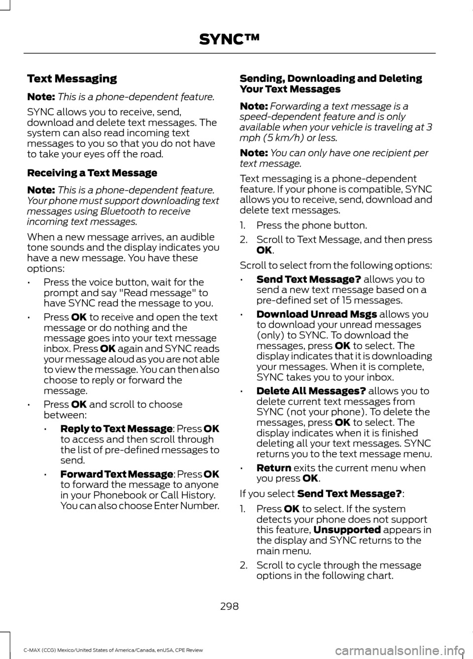 FORD C MAX HYBRID 2015 2.G Manual PDF Text Messaging
Note:
This is a phone-dependent feature.
SYNC allows you to receive, send,
download and delete text messages. The
system can also read incoming text
messages to you so that you do not h FORD C MAX HYBRID 2015 2.G Manual PDF Text Messaging
Note:
This is a phone-dependent feature.
SYNC allows you to receive, send,
download and delete text messages. The
system can also read incoming text
messages to you so that you do not h