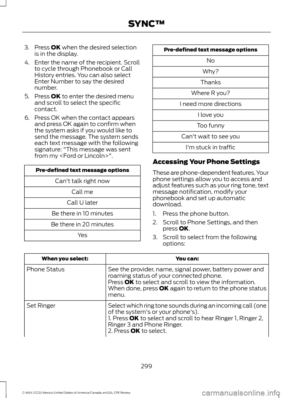 FORD C MAX HYBRID 2015 2.G Manual PDF 3. Press OK when the desired selection
is in the display.
4. Enter the name of the recipient. Scroll to cycle through Phonebook or Call
History entries. You can also select
Enter Number to say the des FORD C MAX HYBRID 2015 2.G Manual PDF 3. Press OK when the desired selection
is in the display.
4. Enter the name of the recipient. Scroll to cycle through Phonebook or Call
History entries. You can also select
Enter Number to say the des