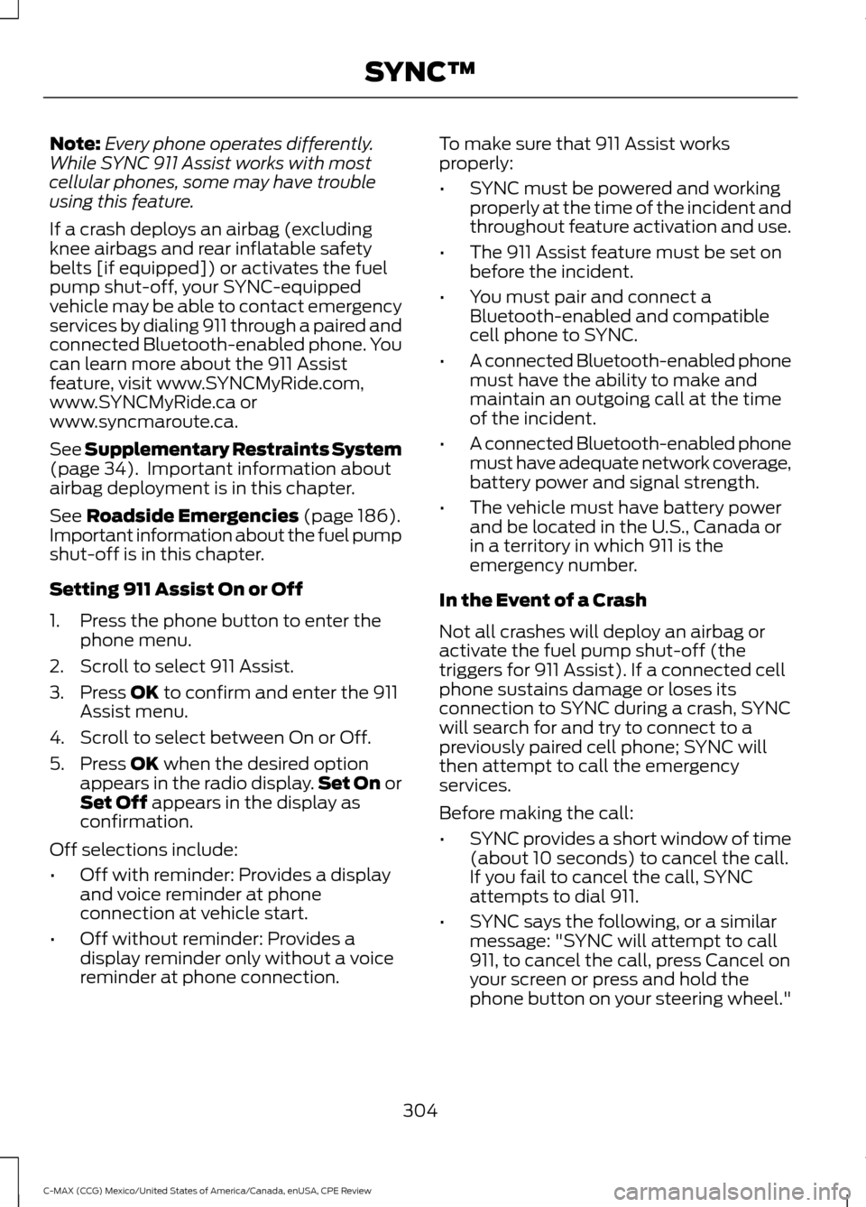 FORD C MAX HYBRID 2015 2.G Manual PDF Note:
Every phone operates differently.
While SYNC 911 Assist works with most
cellular phones, some may have trouble
using this feature.
If a crash deploys an airbag (excluding
knee airbags and rear i FORD C MAX HYBRID 2015 2.G Manual PDF Note:
Every phone operates differently.
While SYNC 911 Assist works with most
cellular phones, some may have trouble
using this feature.
If a crash deploys an airbag (excluding
knee airbags and rear i