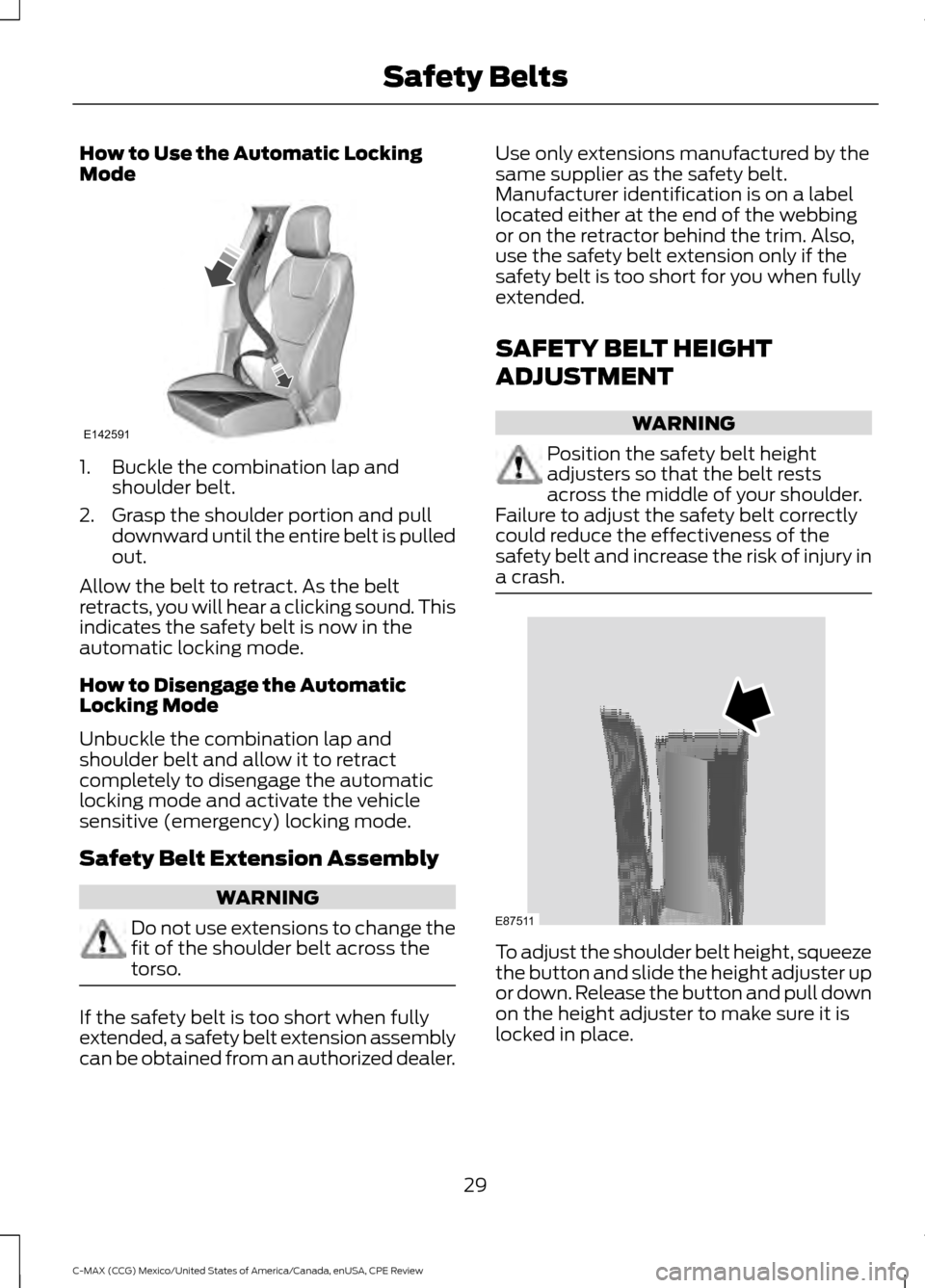 FORD C MAX HYBRID 2015 2.G Owners Guide How to Use the Automatic Locking
Mode
1. Buckle the combination lap and
shoulder belt.
2. Grasp the shoulder portion and pull downward until the entire belt is pulled
out.
Allow the belt to retract. A FORD C MAX HYBRID 2015 2.G Owners Guide How to Use the Automatic Locking
Mode
1. Buckle the combination lap and
shoulder belt.
2. Grasp the shoulder portion and pull downward until the entire belt is pulled
out.
Allow the belt to retract. A