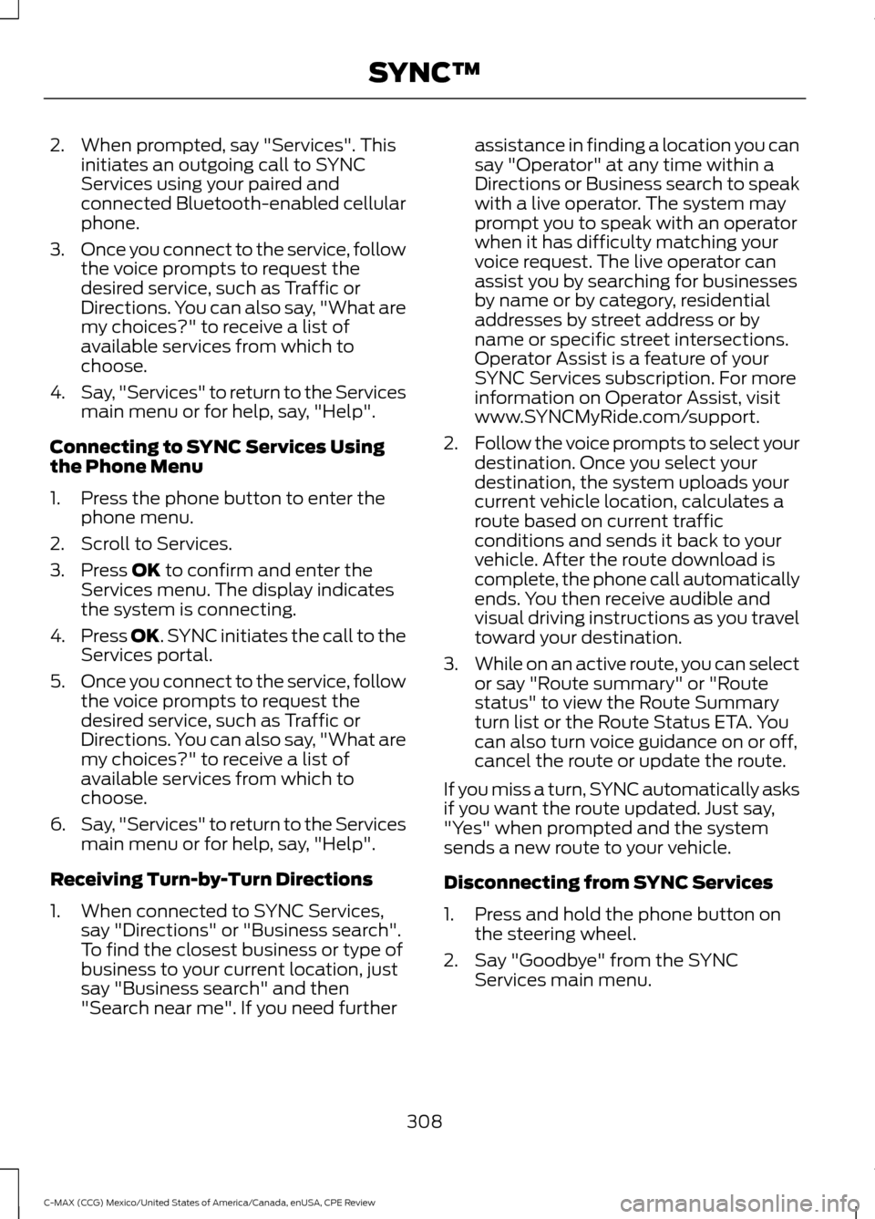 FORD C MAX HYBRID 2015 2.G Manual PDF 2. When prompted, say "Services". This
initiates an outgoing call to SYNC
Services using your paired and
connected Bluetooth-enabled cellular
phone.
3. Once you connect to the service, follow
the voic FORD C MAX HYBRID 2015 2.G Manual PDF 2. When prompted, say "Services". This
initiates an outgoing call to SYNC
Services using your paired and
connected Bluetooth-enabled cellular
phone.
3. Once you connect to the service, follow
the voic