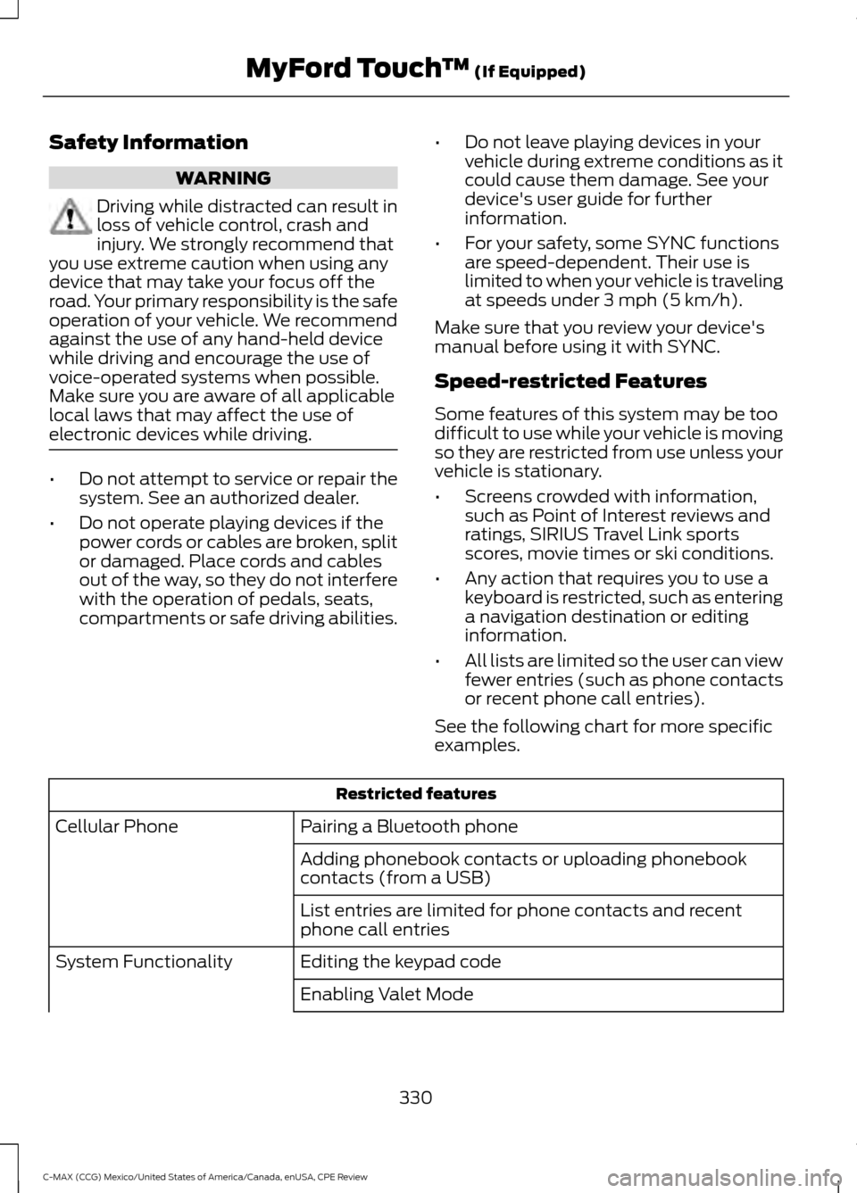 FORD C MAX HYBRID 2015 2.G Owners Manual Safety Information
WARNING
Driving while distracted can result in
loss of vehicle control, crash and
injury. We strongly recommend that
you use extreme caution when using any
device that may take your FORD C MAX HYBRID 2015 2.G Owners Manual Safety Information
WARNING
Driving while distracted can result in
loss of vehicle control, crash and
injury. We strongly recommend that
you use extreme caution when using any
device that may take your