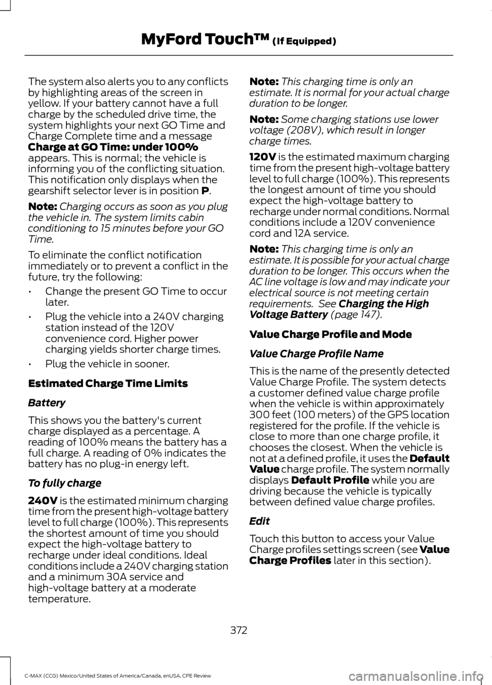 FORD C MAX HYBRID 2015 2.G Owners Manual The system also alerts you to any conflicts
by highlighting areas of the screen in
yellow. If your battery cannot have a full
charge by the scheduled drive time, the
system highlights your next GO Tim FORD C MAX HYBRID 2015 2.G Owners Manual The system also alerts you to any conflicts
by highlighting areas of the screen in
yellow. If your battery cannot have a full
charge by the scheduled drive time, the
system highlights your next GO Tim