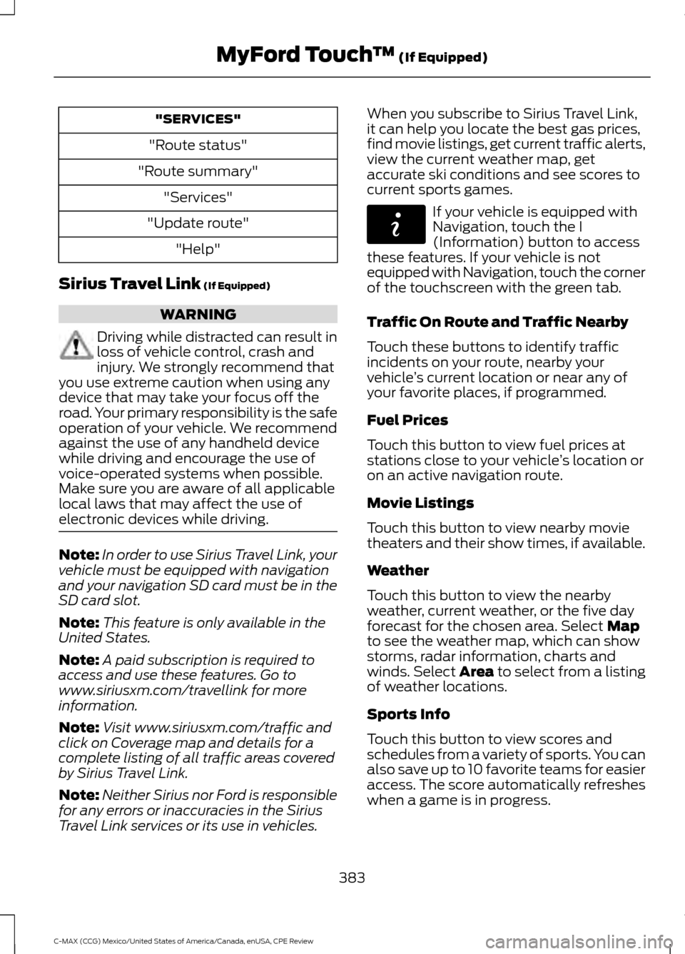 FORD C MAX HYBRID 2015 2.G User Guide "SERVICES"
"Route status"
"Route summary" "Services"
"Update route" "Help"
Sirius Travel Link (If Equipped) WARNING
Driving while distracted can result in
loss of vehicle control, crash and
injury. We FORD C MAX HYBRID 2015 2.G User Guide "SERVICES"
"Route status"
"Route summary" "Services"
"Update route" "Help"
Sirius Travel Link (If Equipped) WARNING
Driving while distracted can result in
loss of vehicle control, crash and
injury. We