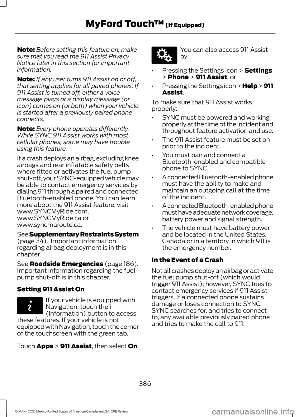 FORD C MAX HYBRID 2015 2.G Owners Manual Note:
Before setting this feature on, make
sure that you read the 911 Assist Privacy
Notice later in this section for important
information.
Note: If any user turns 911 Assist on or off,
that setting FORD C MAX HYBRID 2015 2.G Owners Manual Note:
Before setting this feature on, make
sure that you read the 911 Assist Privacy
Notice later in this section for important
information.
Note: If any user turns 911 Assist on or off,
that setting