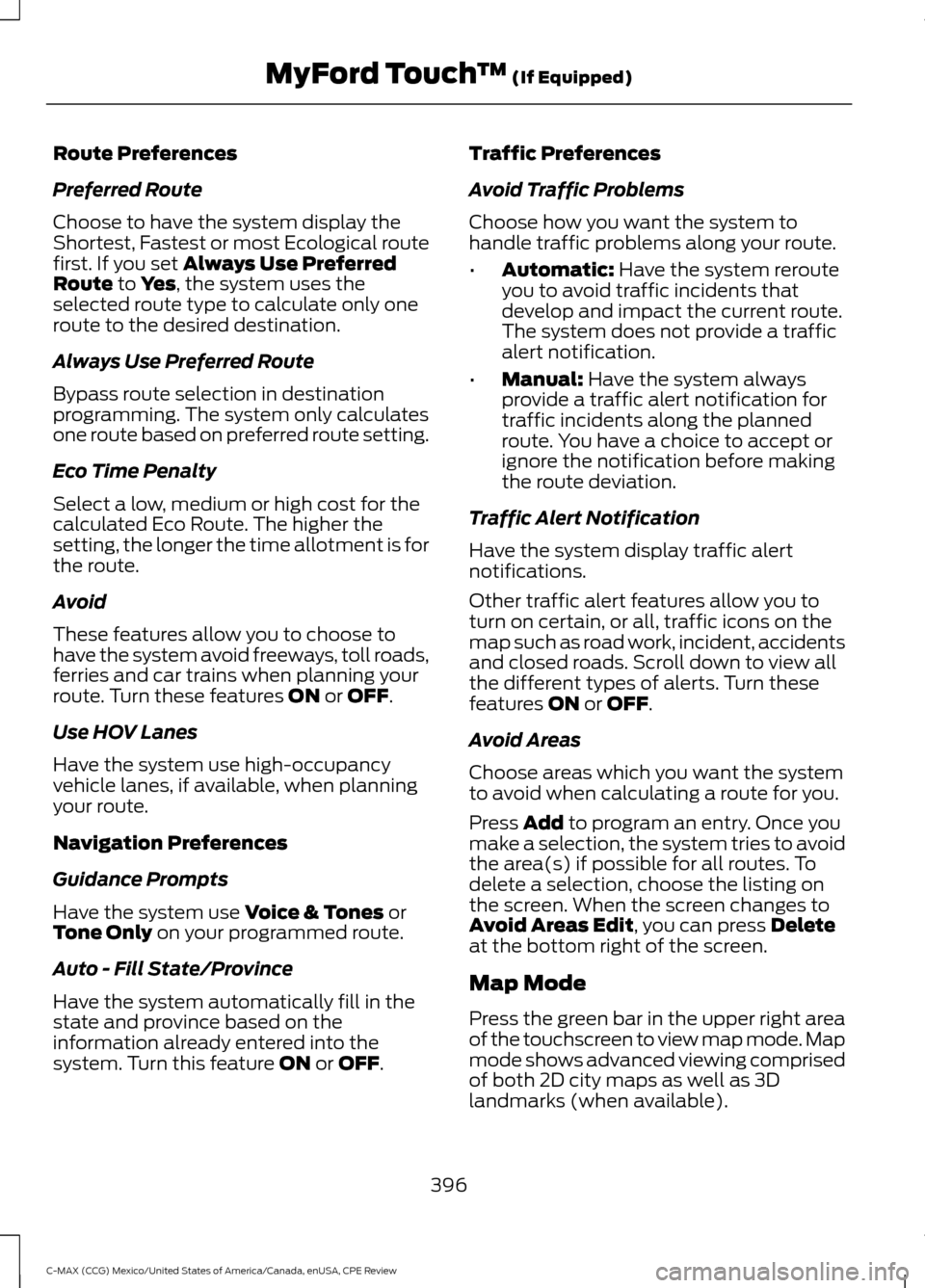 FORD C MAX HYBRID 2015 2.G Owners Manual Route Preferences
Preferred Route
Choose to have the system display the
Shortest, Fastest or most Ecological route
first. If you set Always Use Preferred
Route to Yes, the system uses the
selected rou FORD C MAX HYBRID 2015 2.G Owners Manual Route Preferences
Preferred Route
Choose to have the system display the
Shortest, Fastest or most Ecological route
first. If you set Always Use Preferred
Route to Yes, the system uses the
selected rou