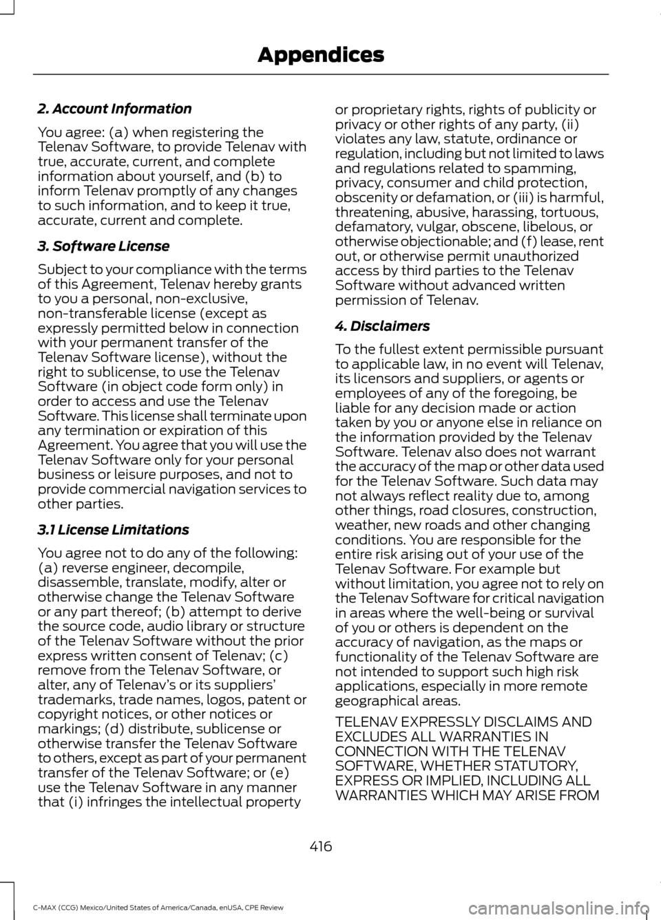 FORD C MAX HYBRID 2015 2.G Owners Guide 2. Account Information
You agree: (a) when registering the
Telenav Software, to provide Telenav with
true, accurate, current, and complete
information about yourself, and (b) to
inform Telenav promptl FORD C MAX HYBRID 2015 2.G Owners Guide 2. Account Information
You agree: (a) when registering the
Telenav Software, to provide Telenav with
true, accurate, current, and complete
information about yourself, and (b) to
inform Telenav promptl
