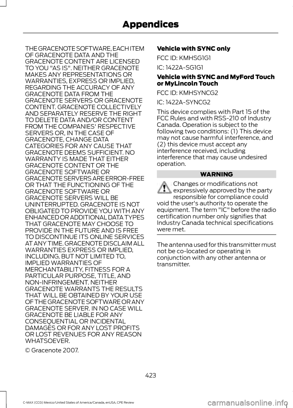 FORD C MAX HYBRID 2015 2.G Owners Manual THE GRACENOTE SOFTWARE, EACH ITEM
OF GRACENOTE DATA AND THE
GRACENOTE CONTENT ARE LICENSED
TO YOU "AS IS". NEITHER GRACENOTE
MAKES ANY REPRESENTATIONS OR
WARRANTIES, EXPRESS OR IMPLIED,
REGARDING THE FORD C MAX HYBRID 2015 2.G Owners Manual THE GRACENOTE SOFTWARE, EACH ITEM
OF GRACENOTE DATA AND THE
GRACENOTE CONTENT ARE LICENSED
TO YOU "AS IS". NEITHER GRACENOTE
MAKES ANY REPRESENTATIONS OR
WARRANTIES, EXPRESS OR IMPLIED,
REGARDING THE