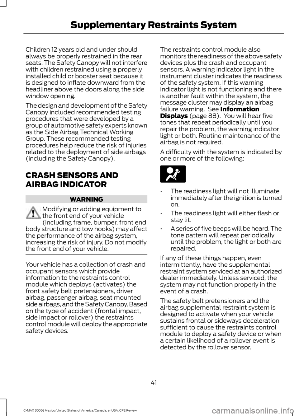 FORD C MAX HYBRID 2015 2.G User Guide Children 12 years old and under should
always be properly restrained in the rear
seats. The Safety Canopy will not interfere
with children restrained using a properly
installed child or booster seat b