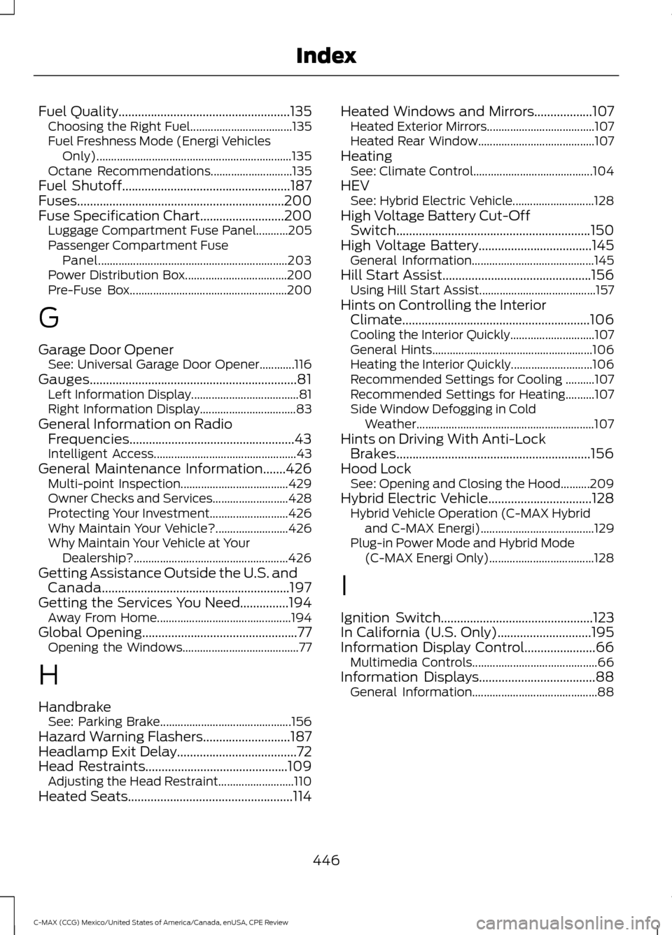 FORD C MAX HYBRID 2015 2.G Owners Manual Fuel Quality.....................................................135
Choosing the Right Fuel................................... 135
Fuel Freshness Mode (Energi Vehicles Only)..........................