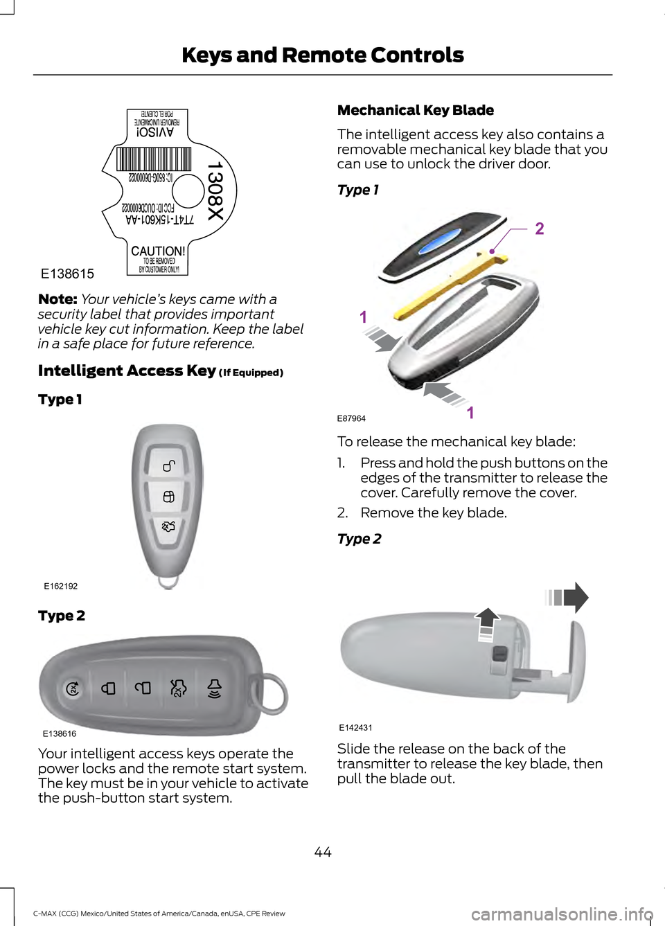 FORD C MAX HYBRID 2015 2.G Owners Manual Note:
Your vehicle ’s keys came with a
security label that provides important
vehicle key cut information. Keep the label
in a safe place for future reference.
Intelligent Access Key (If Equipped)
T