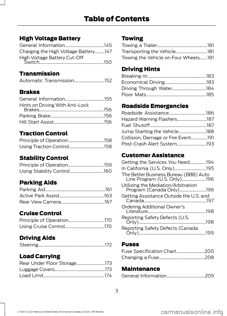 FORD C MAX HYBRID 2015 2.G Owners Manual High Voltage Battery
General Information....................................145
Charging the High Voltage Battery.........147
High Voltage Battery Cut-Off
Switch.......................................