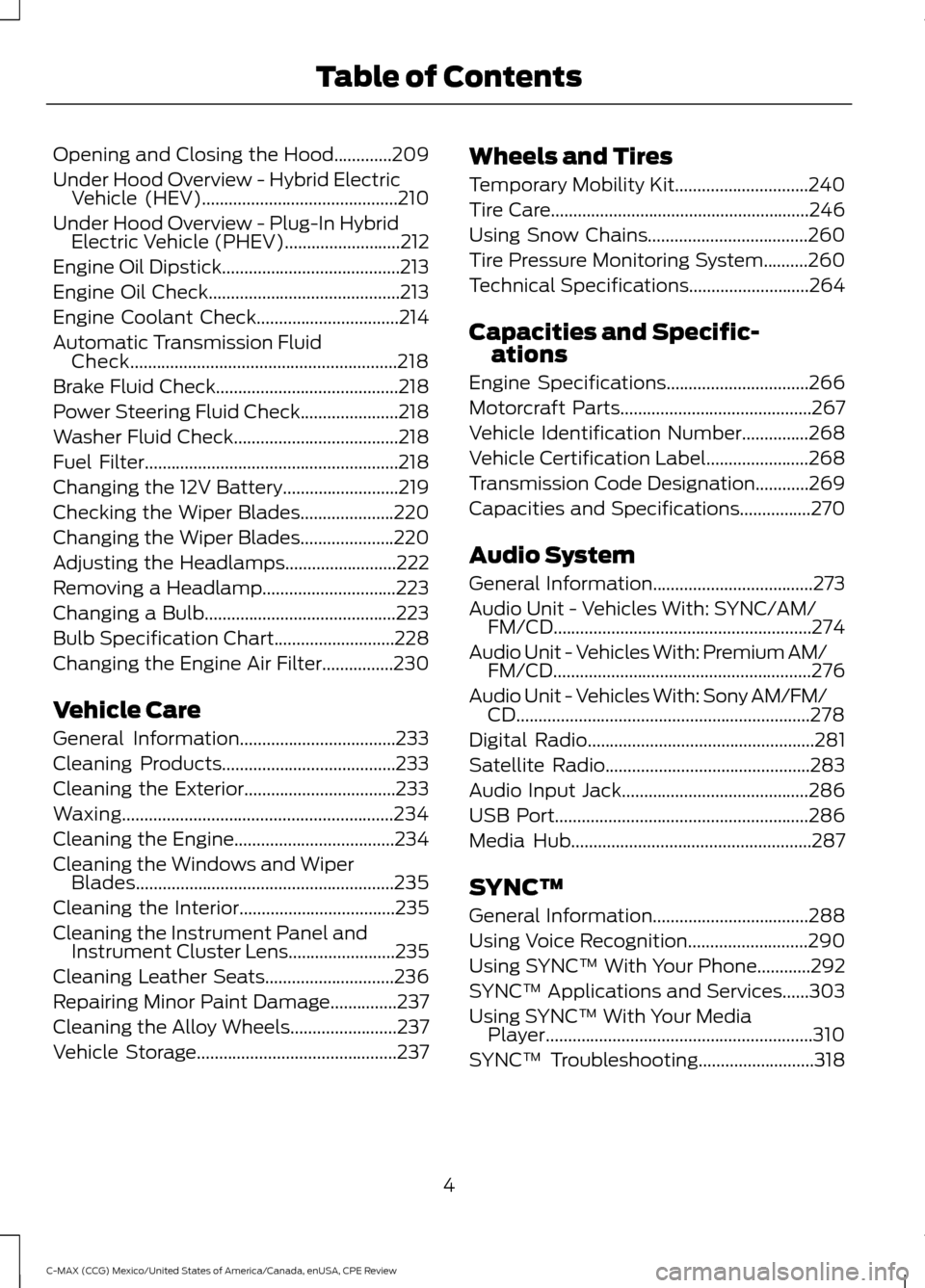FORD C MAX HYBRID 2015 2.G Owners Manual Opening and Closing the Hood.............209
Under Hood Overview - Hybrid Electric
Vehicle (HEV)............................................210
Under Hood Overview -
Plug-In Hybrid
Electric Vehicle ( FORD C MAX HYBRID 2015 2.G Owners Manual Opening and Closing the Hood.............209
Under Hood Overview - Hybrid Electric
Vehicle (HEV)............................................210
Under Hood Overview -
Plug-In Hybrid
Electric Vehicle (