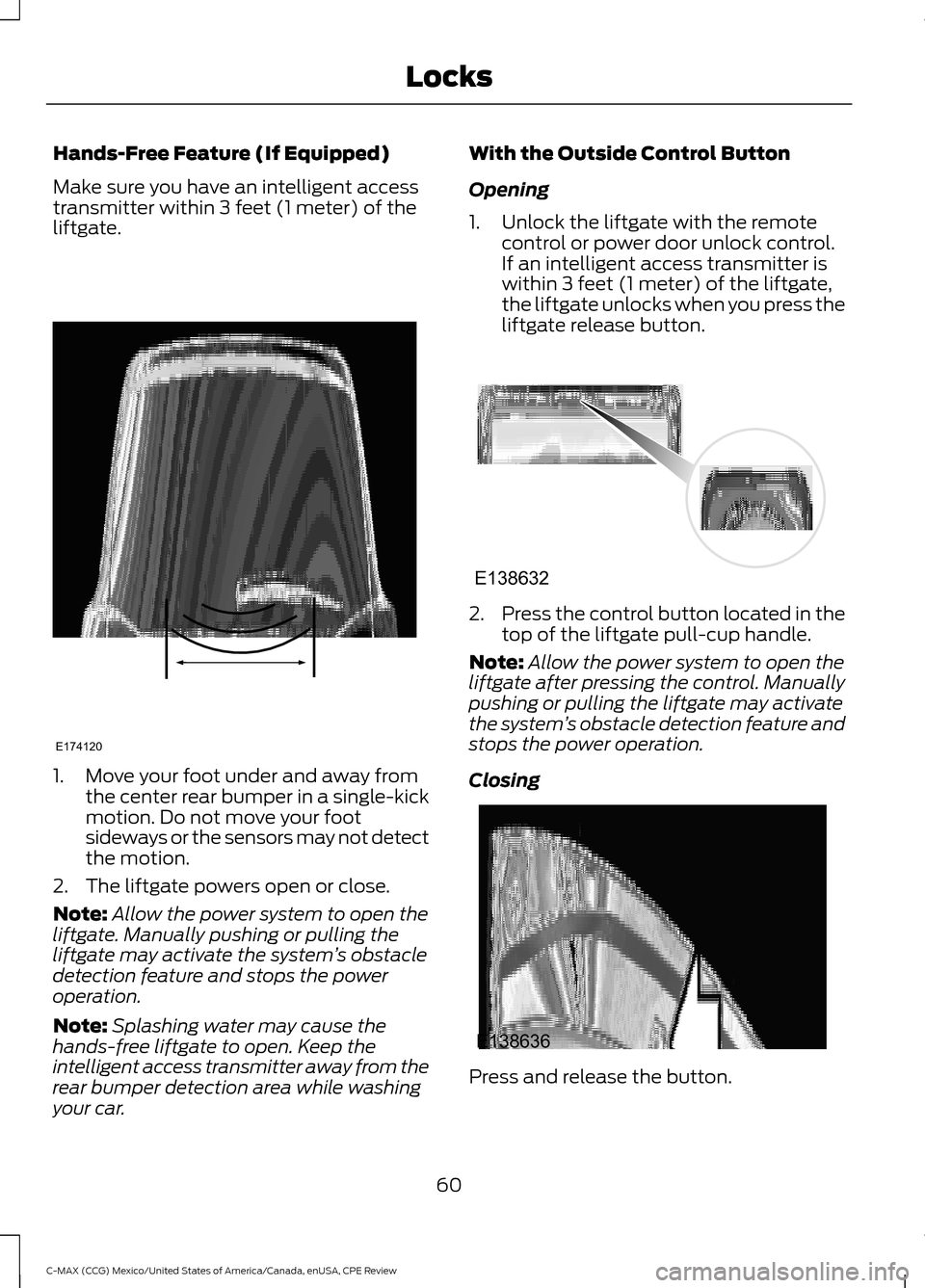 FORD C MAX HYBRID 2015 2.G User Guide Hands-Free Feature (If Equipped)
Make sure you have an intelligent access
transmitter within 3 feet (1 meter) of the
liftgate.
1. Move your foot under and away from
the center rear bumper in a single-