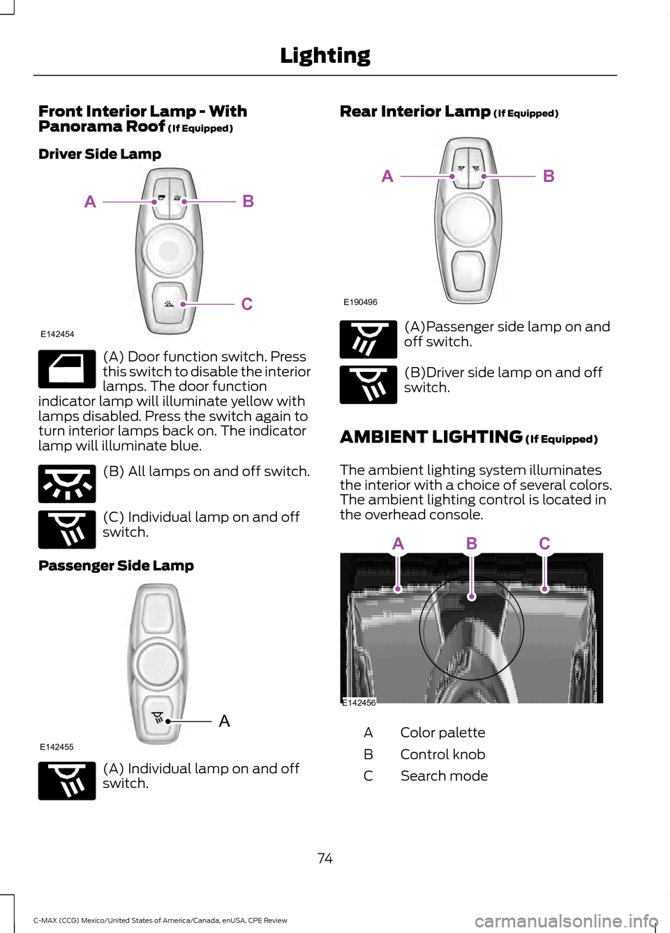FORD C MAX HYBRID 2015 2.G Manual PDF Front Interior Lamp - With
Panorama Roof (If Equipped)
Driver Side Lamp (A) Door function switch. Press
this switch to disable the interior
lamps. The door function
indicator lamp will illuminate yell FORD C MAX HYBRID 2015 2.G Manual PDF Front Interior Lamp - With
Panorama Roof (If Equipped)
Driver Side Lamp (A) Door function switch. Press
this switch to disable the interior
lamps. The door function
indicator lamp will illuminate yell