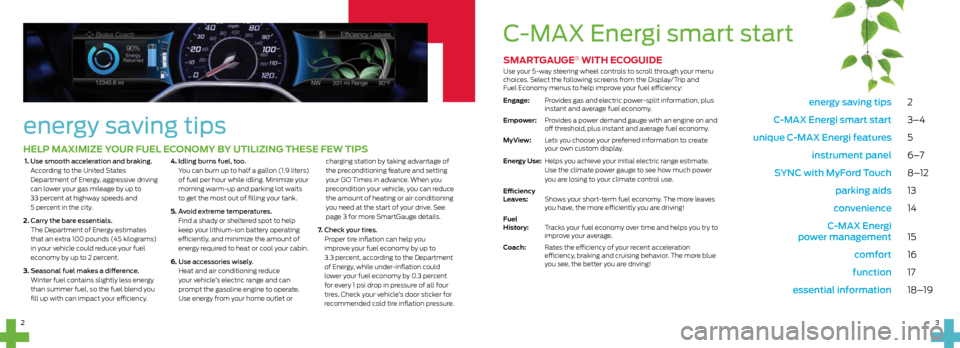 FORD C MAX HYBRID 2015 2.G Quick Reference Guide  energy saving tips  2
  C-MAX Energi smart start  3–4
  unique C-MAX Energi features  5
  instrument panel  6 –7
  SYNC with MyFord Touch  8–12
  parking aids 13
   convenience 14
  C-MAX Energ