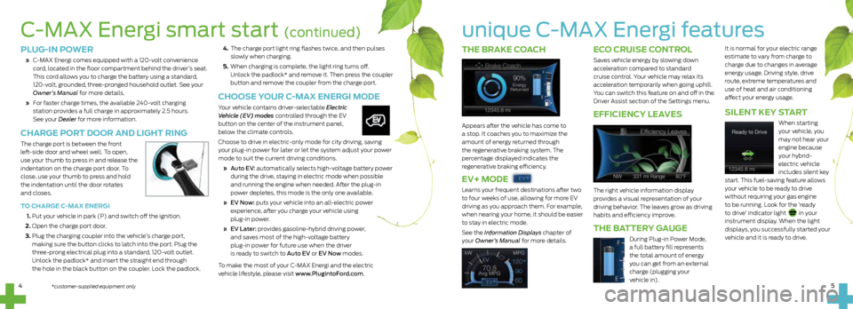 FORD C MAX HYBRID 2015 2.G Quick Reference Guide THE BRAKE COACH
Appears after the vehicle has come to
a stop. It coaches you to maximize the
amount of energy returned through
the regenerative braking system. The
percentage displayed indicates t FORD C MAX HYBRID 2015 2.G Quick Reference Guide THE BRAKE COACH
Appears after the vehicle has come to
a stop. It coaches you to maximize the
amount of energy returned through
the regenerative braking system. The
percentage displayed indicates t