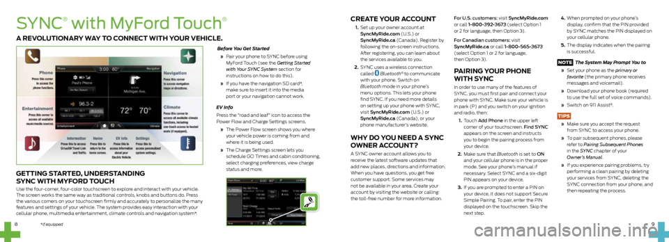 FORD C MAX HYBRID 2015 2.G Quick Reference Guide CREATE YOUR ACCOUNT
1. Set up your owner account at
SyncMyRide.com (U.S.) or
SyncMyRide.ca (Canada). Register by
following the on-screen instructions.
After registering, you can learn about
FORD C MAX HYBRID 2015 2.G Quick Reference Guide CREATE YOUR ACCOUNT
1. Set up your owner account at
SyncMyRide.com (U.S.) or
SyncMyRide.ca (Canada). Register by
following the on-screen instructions.
After registering, you can learn about