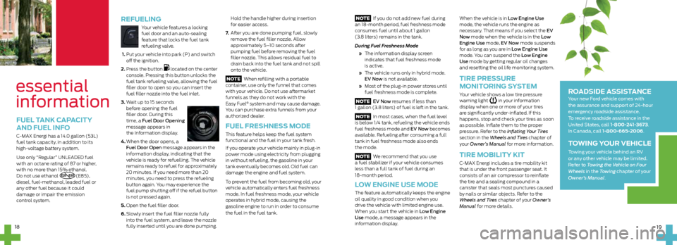 FORD C MAX HYBRID 2015 2.G Quick Reference Guide NOTE If you do not add new fuel during
an 18-month period, fuel freshness mode
consumes fuel until about 1 gallon
(3.8 liters) remains in the tank.
During Fuel Freshness Mode
» The inform FORD C MAX HYBRID 2015 2.G Quick Reference Guide NOTE If you do not add new fuel during
an 18-month period, fuel freshness mode
consumes fuel until about 1 gallon
(3.8 liters) remains in the tank.
During Fuel Freshness Mode
» The inform