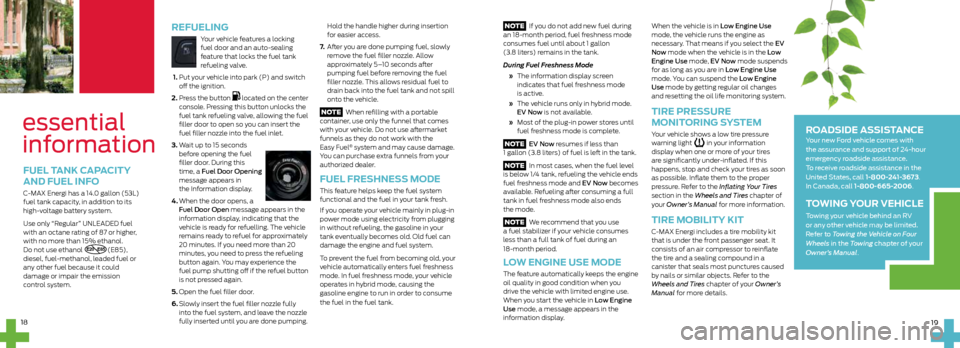 FORD C MAX HYBRID 2015 2.G Quick Reference Guide  NOTE   If you do not add new fuel during 
an 18-month period, fuel freshness mode 
consumes fuel until about 1 gallon  
(3.8 liters) remains in the tank. 
During Fuel Freshness Mode
 »    The inform