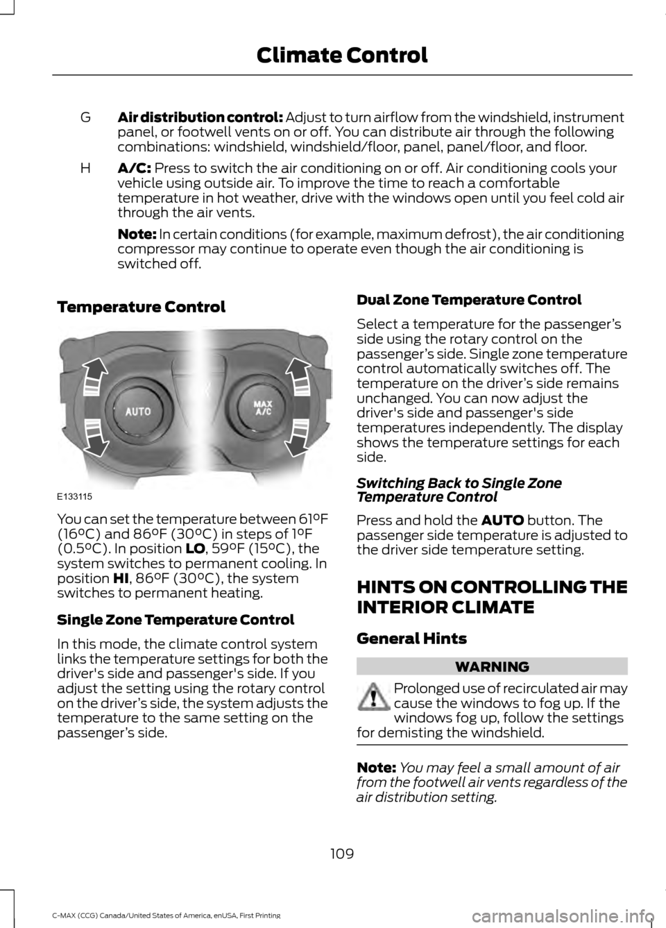 FORD C MAX HYBRID 2016 2.G Owners Manual Air distribution control: Adjust to turn airflow from the windshield, instrument
panel, or footwell vents on or off. You can distribute air through the following
combinations: windshield, windshield/f FORD C MAX HYBRID 2016 2.G Owners Manual Air distribution control: Adjust to turn airflow from the windshield, instrument
panel, or footwell vents on or off. You can distribute air through the following
combinations: windshield, windshield/f