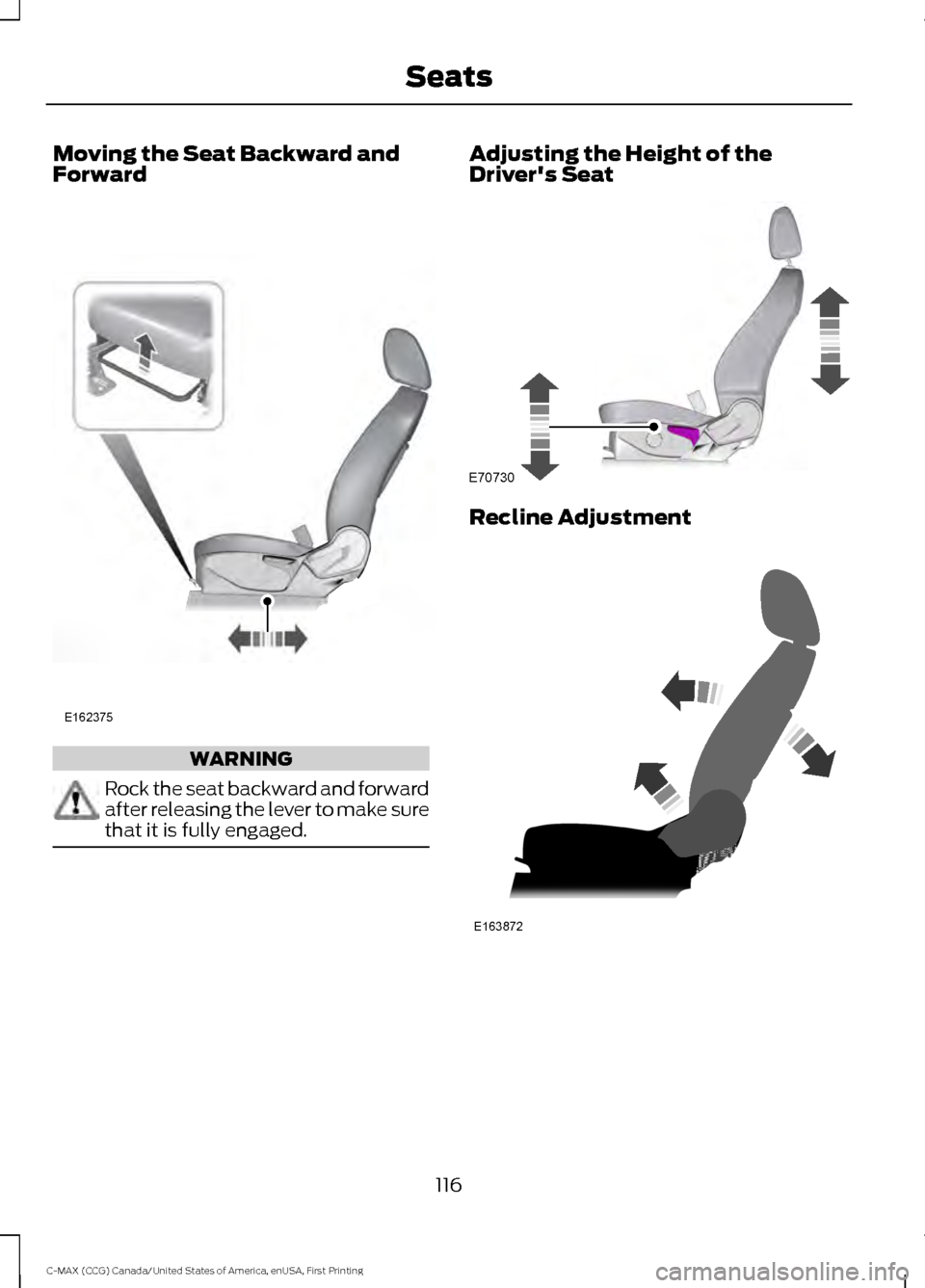 FORD C MAX HYBRID 2016 2.G Owners Manual Moving the Seat Backward and
Forward
WARNING
Rock the seat backward and forward
after releasing the lever to make sure
that it is fully engaged. Adjusting the Height of the
Drivers Seat
Recline Adjus FORD C MAX HYBRID 2016 2.G Owners Manual Moving the Seat Backward and
Forward
WARNING
Rock the seat backward and forward
after releasing the lever to make sure
that it is fully engaged. Adjusting the Height of the
Drivers Seat
Recline Adjus