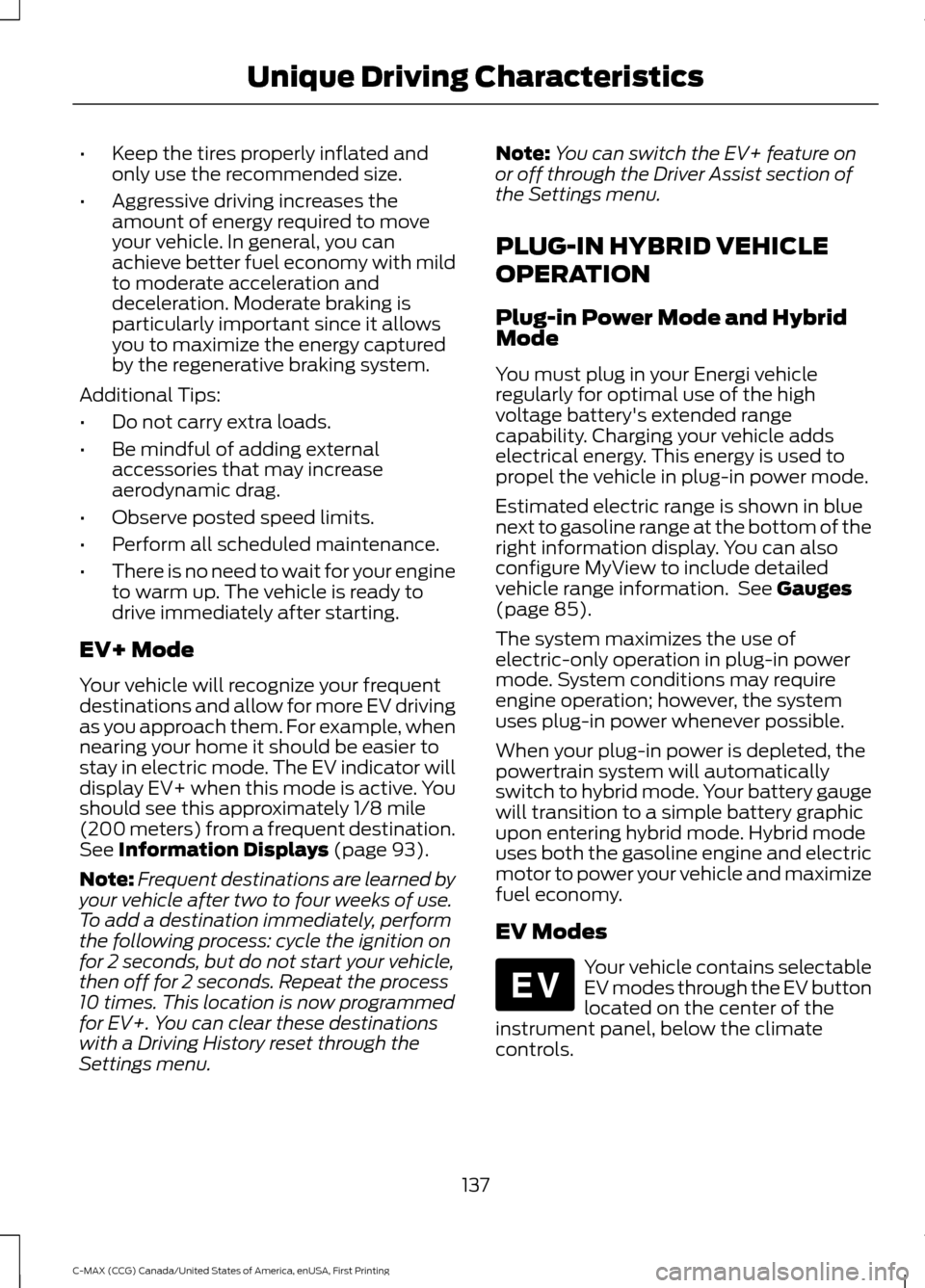 FORD C MAX HYBRID 2016 2.G Service Manual •
Keep the tires properly inflated and
only use the recommended size.
• Aggressive driving increases the
amount of energy required to move
your vehicle. In general, you can
achieve better fuel eco FORD C MAX HYBRID 2016 2.G Service Manual •
Keep the tires properly inflated and
only use the recommended size.
• Aggressive driving increases the
amount of energy required to move
your vehicle. In general, you can
achieve better fuel eco