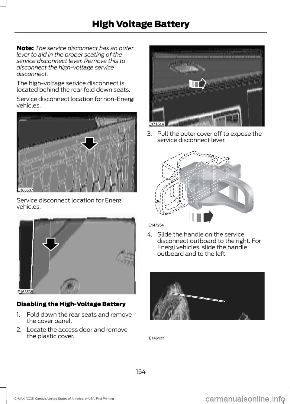 FORD C MAX HYBRID 2016 2.G Service Manual Note:
The service disconnect has an outer
lever to aid in the proper seating of the
service disconnect lever. Remove this to
disconnect the high-voltage service
disconnect.
The high-voltage service di