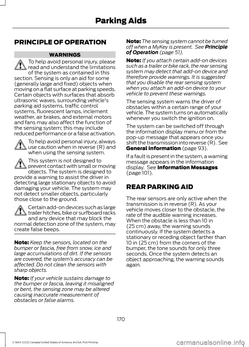 FORD C MAX HYBRID 2016 2.G Owners Manual PRINCIPLE OF OPERATION
WARNINGS
To help avoid personal injury, please
read and understand the limitations
of the system as contained in this
section. Sensing is only an aid for some
(generally large a