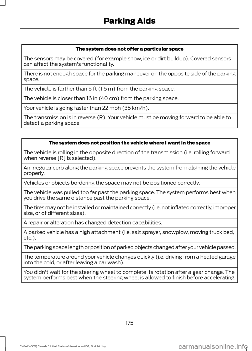 FORD C MAX HYBRID 2016 2.G Owners Manual The system does not offer a particular space
The sensors may be covered (for example snow, ice or dirt buildup). Covered sensors
can affect the systems functionality.
There is not enough space for th