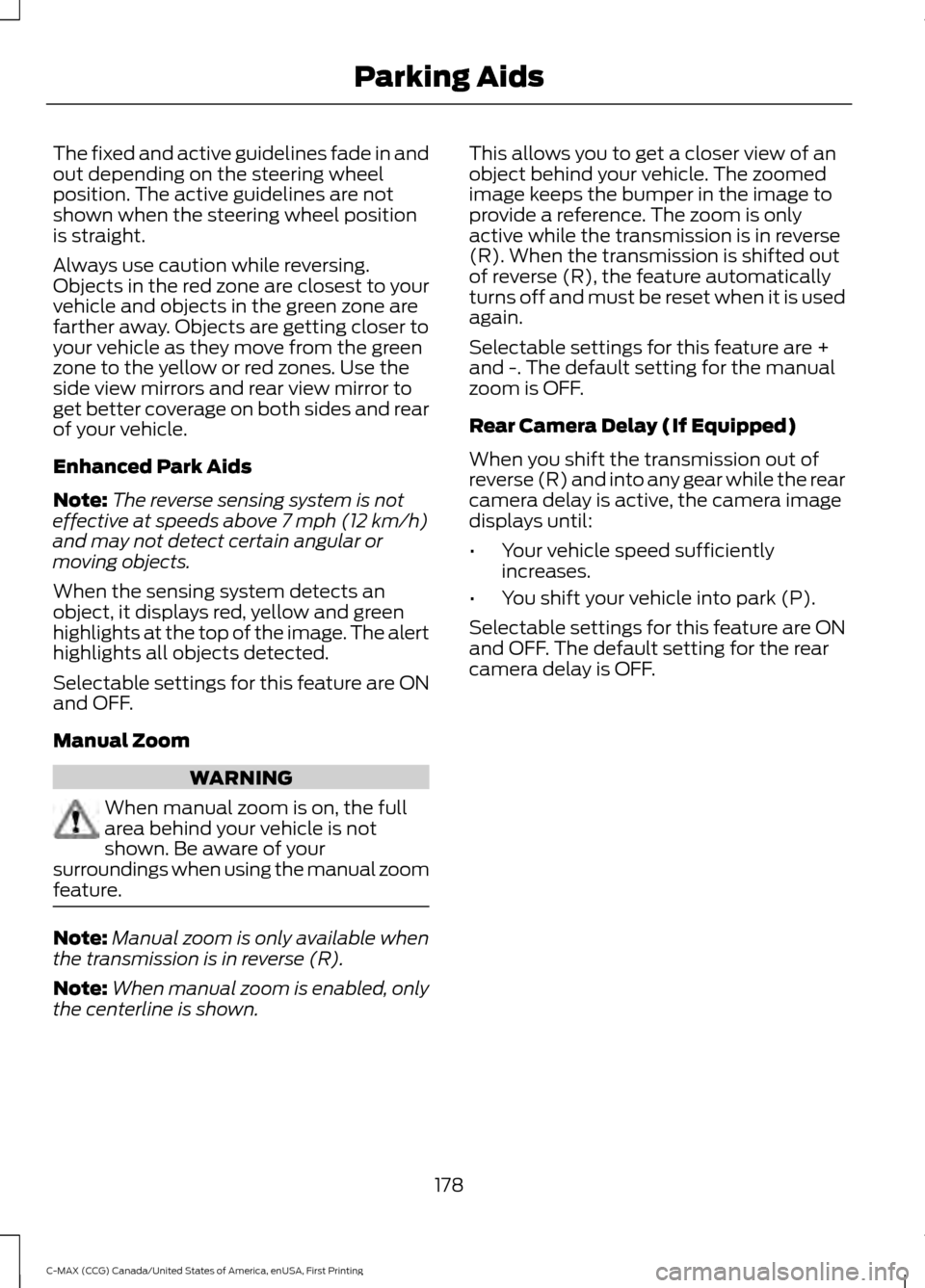 FORD C MAX HYBRID 2016 2.G Owners Manual The fixed and active guidelines fade in and
out depending on the steering wheel
position. The active guidelines are not
shown when the steering wheel position
is straight.
Always use caution while rev